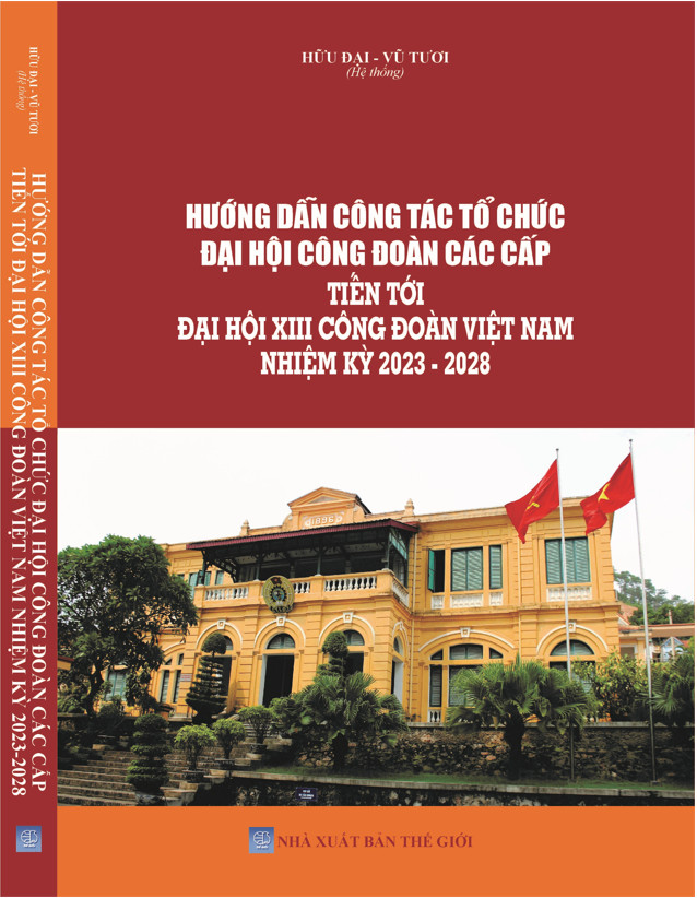 Hướng Dẫn Công Tác Tổ Chức Đại Hội Công Đoàn Các Cấp Tiến Tới Đại Hội XIII Công Đoàn Việt Nam Nhiệm Kỳ 2023-2028