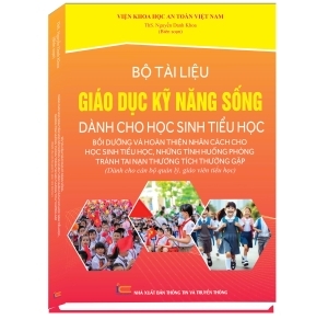 Bộ tài liệu giáo dục kỹ năng sống dành học sinh tiểu học bồi dưỡng và hoàn thiện nhân cách cho học sinh tiểu học những tình huống phòng tránh tai nạn thương tích thường gặp Dành cho cán bộ quản lý, giáo viên tiểu học