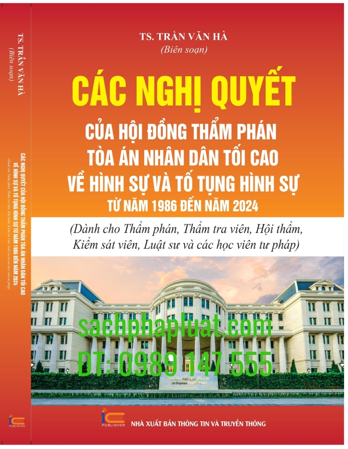 Các Nghị quyết của Hội đồng thẩm phán Tòa án nhân dân tối cao về hình sự và tố tụng hình sự từ năm 1986 đến 2024 (Dành cho Thẩm phán, Thẩm tra viên, Hội  thẩm, Kiểm sát viên, Luật sư và các học viên tư pháp)