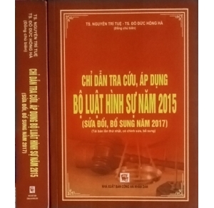 Chỉ dẫn tra cứu, áp dụng Bộ luật Hình sự năm 2015 (sửa đổi, bổ sung năm 2017) Tái bản lần thứ nhất, có chỉnh sửa, bổ sung