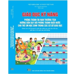 Giáo dục kỹ năng phòng tránh tai nạn thương tích Hướng dẫn dạy bơi phòng tránh đuối nước cho trẻ em học sinh trong các cơ sở giáo dục Dành cho cán bộ quản lý,  giáo dục mầm non, giáo dục tiểu học, giáo dục cơ sở, giáo dục phổ thông