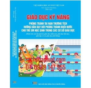 Giáo dục kỹ năng phòng tránh tai nạn thương tích Hướng dẫn dạy bơi phòng tránh đuối nước cho trẻ em học sinh trong các cơ sở giáo dục Dành cho cán bộ quản lý,  giáo dục mầm non, giáo dục tiểu học, giáo dục cơ sở, giáo dục phổ thông