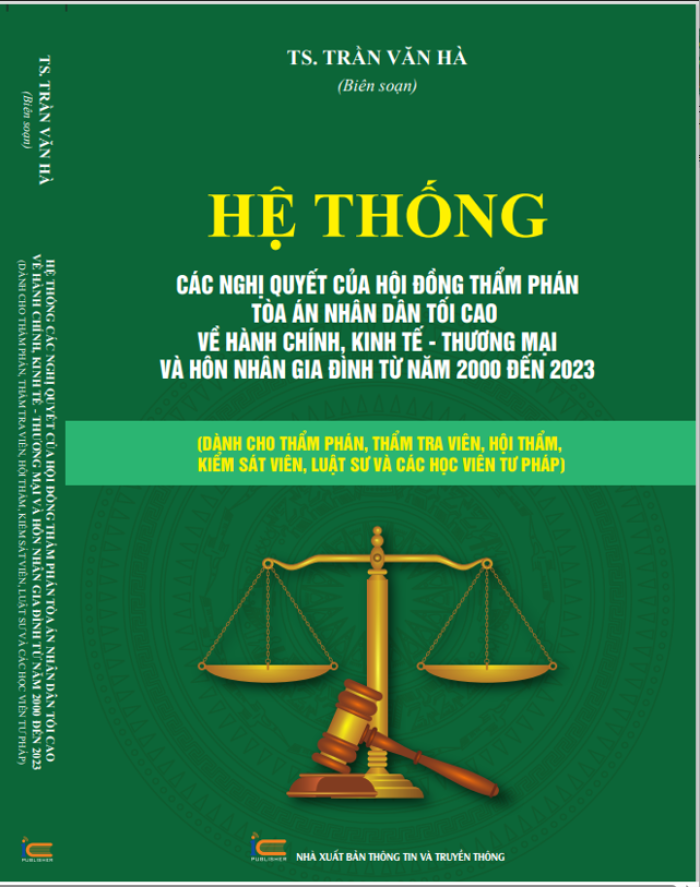 Hệ thống các nghị quyết của hội đông thẩm pháp tòa án nhân dân tối cao về hành chính, kinh tế, thương mại và hôn nhân gia đình từ năm 2000 đến 2023 Dành cho Thẩm phán, Thẩm tra viên, Hội thẩm, Kiểm sát viên, Luật sư và các học viên tư pháp