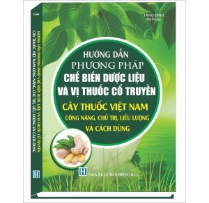 Hướng dẫn phương pháp chế biến dược liệu và vị thuốc cổ truyền cây thuốc Việt Nam công năng, chủ trị, liều lượng và cách dùng