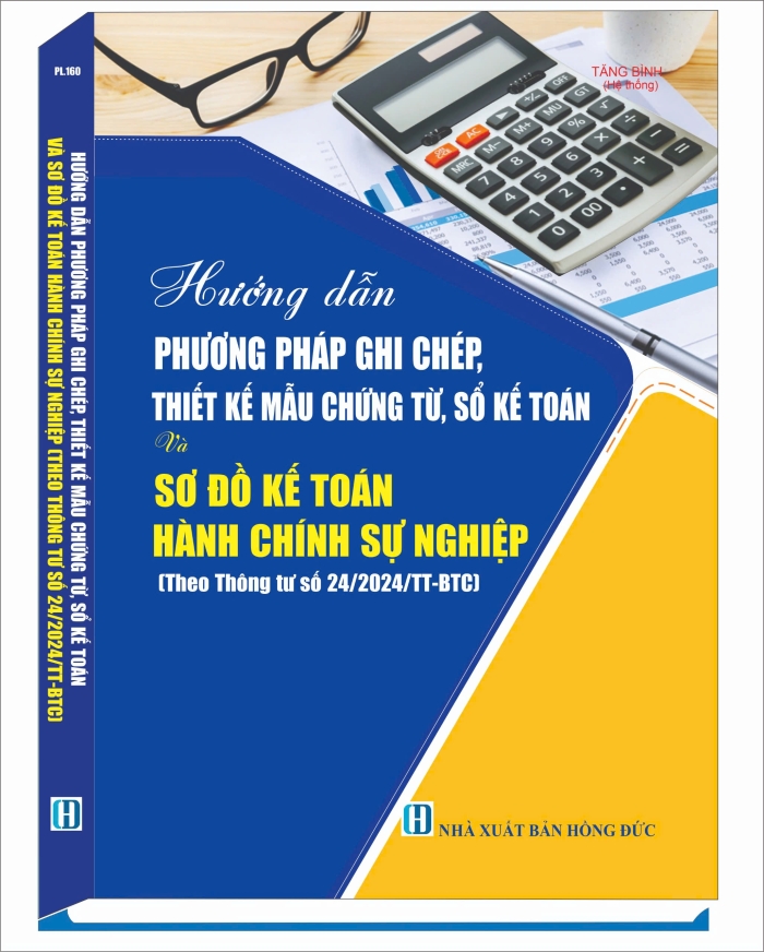 Hướng dẫn phương pháp ghi chép, thiết kế mẫu chứng từ, sổ sách kế toán và sơ đồ kế toán hành chính sự nghiệp Theo Thông tư số 24/2024/TT-BTC