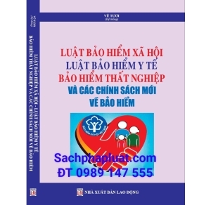 Luật bảo hiểm xã hội Luật bảo hiểm y tế bảo hiểm thất nghiệp và các chính sách mới về bảo hiểm 