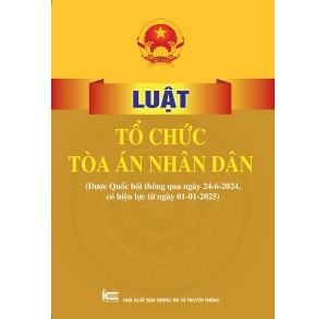 Luật Tổ chức Tòa án nhân dân Được Quốc hội thông qua ngày 24-6-2024, có hiệu lực từ ngày 01-01-2025