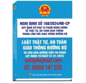 Nghị định 168-2024-NĐ-CP quy định xử phạt vi phạm hành chính về trật tự, an toàn giao thông trong lĩnh vực giao thông đường bộ Luật Trật tự, an toàn giao thông đường bộ và văn bản hướng dẫn thi hành Áp dụng từ ngày 01-01-2025