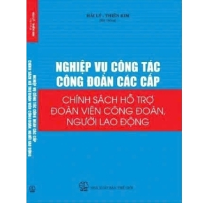 Nghiệp vụ công tác công đoàn các cấp chính sách hỗ trợ đoàn viên công đoàn, người lao động