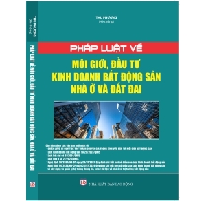 Pháp luật về mô giới, đầu tư kinh doanh bất động sản nhà ở và đất đai cập nhật theo các văn bản mới nhất, chiến lược, bí quyết để trở thành chuyên gia trong lĩnh vực đầu tư, môi giới bất động sản