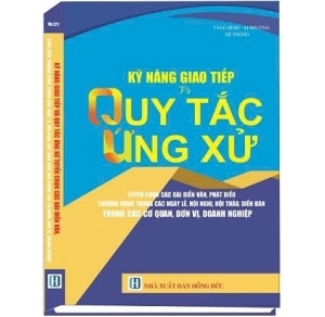 Kỹ Năng Giao Tiếp Và Quy Tắc Ứng Xử Tuyển Chọn Các Bài Diễn Văn, Phát Biểu Thường Dùng Trong Các Ngày Lễ, Hội Nghị, Hội Thảo, Diễn Đàn Trong Các Cơ Quan, Đơn Vị, Doanh Nghiệp