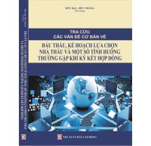  Tra cứu các vấn đề cơ bản về đấu thầu, kế hoạch lựa chọn nhà thầu và một số tình huống thường gặp khi ký kết hợp đồng