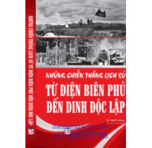 Những chiến thắng lịch sử từ Điện Biên Phủ đến Dinh Độc Lập