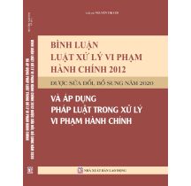  Bình luận Luật Xử lý vi phạm hành chính năm 2012 được sửa đổi, bổ sung năm 2020 và áp dụng pháp luật trong xử lý vi phạm hành chính