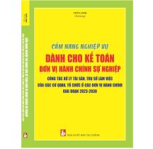 Cẩm nang nghiệp vụ dành cho kế toán đơn vị hành chính sự nghiệp công tác xử lý tài sản, trụ sở làm việc của cơ quan, tổ chức ở các đơn vị hành chính sự nghiệp giai đoạn 2023-2030