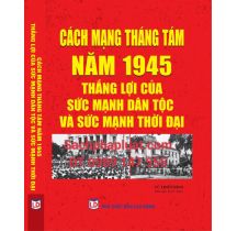 Cách mạng Tháng Tám năm 1945 – Thắng lợi của sức mạnh dân tộc và sức mạnh thời đại