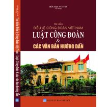 Tìm hiểu Điều lệ Công đoàn Việt Nam Luật Công đoàn & các văn bản hướng dẫn