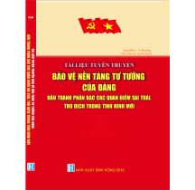 Tài Liệu Tuyên Truyền Bảo Vệ Nền Tảng Tư Tưởng Của Đảng, Đấu Tranh Phản Bác Các Quan Điểm Sai Trái, Thù Địch Trong Tình Hình Mới