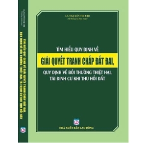 Tìm hiểu quy định về giải quyết tranh chấp đất đai, quy định về bồi thường thiệt hại, tái định cư khi thu hồi đất