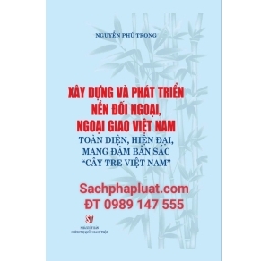 Xây dựng và phát triển nền đối ngoại, ngoại giao Việt Nam toàn diện, hiện đại, mang đậm bản sắc cây tre Việt Nam